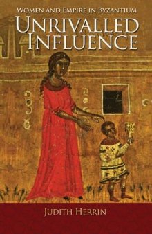 Unrivalled Influence: Women and Empire in Byzantium