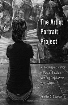 The Artist Portrait Project: A Photographic Memoir of Portraits Sessions with San Diego Artists, 2006-2016