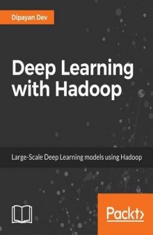 Deep learning with Hadoop : build, implement and scale distributed deep learning models for large-scale datasets