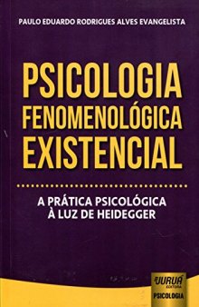 Psicologia Fenomenologica Existencial: A Pratica Psicologica a Luz de Heidegger