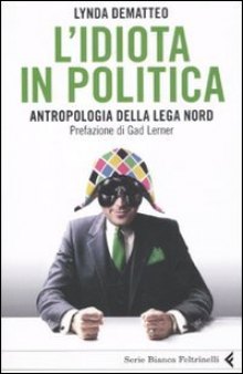 L’idiota in politica. Antropologia della Lega Nord