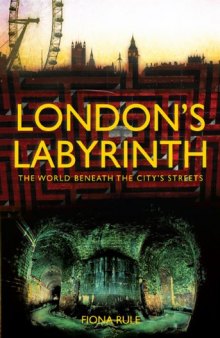 London’s Labyrinth: The World Beneath the City’s Streets