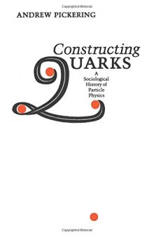 Constructing Quarks A Sociological History Of Particle Physics