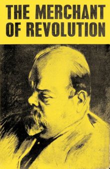 The Merchant of Revolution: The Life of Alexander Israel Helphand (Parvus) 1867-1924