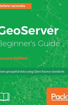 GeoServer Beginner’s Guide - Second Edition: Share geospatial data using Open Source standards