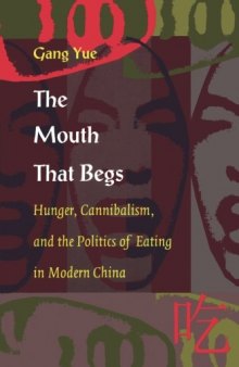 The Mouth that Begs: Hunger, Cannibalism, and the Politics of Eating in Modern China