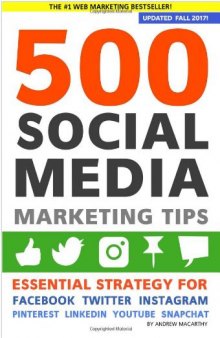 500 Social Media Marketing Tips: Essential Advice, Hints and Strategy for Business: Facebook, Twitter, Pinterest, Google+, YouTube, Instagram, LinkedIn, and More! 