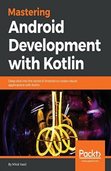Mastering Android Development with Kotlin: Deep dive into the world of Android to create robust applications with Kotlin