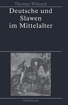 Deutsche und Slawen im Mittelalter: Beziehungen zu Tschechen, Polen, Südslawen und Russen