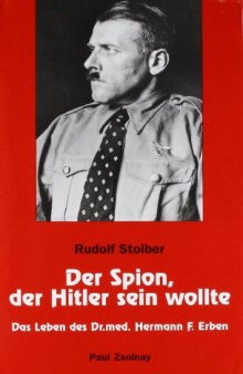 Der Spion, der Hitler sein wollte. Das Leben des Dr. med. Hermann F. Erben