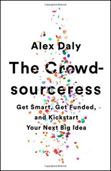 The Crowd-sourceress: Get Smart, Get Funded, and Kickstart Your Next Big Idea