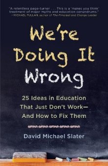 We’re Doing It Wrong: 25 Ideas in Education That Just Don’t Work and How to Fix Them