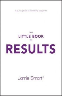 The Little Book of Results: A Quick Guide to Better Performance & Greater Results in Life