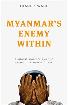 Myanmar’s Enemy Within: Buddhist Violence and the Making of a Muslim ’Other’