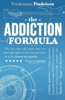 The Addiction Formula: A Holistic Approach to Writing Captivating, Memorable Hit Songs. With 317 Proven Commercial Techniques & 331 Examples, incl ... 