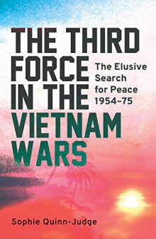 The Third Force in the Vietnam Wars: The Elusive Search for Peace 1954-75