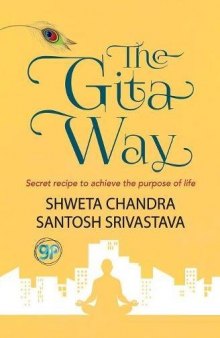 The Gita Way: Secret recipe to achieve the purpose of life
