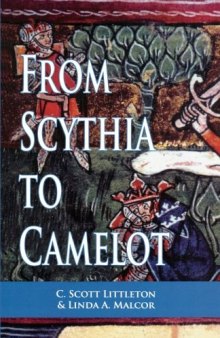 From Scythia to Camelot: A Radical Reassessment of the Legends of King Arthur, the Knights of the Round Table, and the Holy Grail