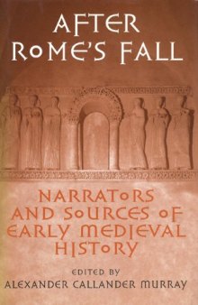 After Rome’s Fall: Narrators and Sources of Early Medieval History. Essays Presented to Walter Goffart