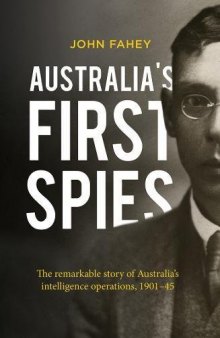 Australia’s First Spies: The Remarkable Story of Australian Intelligence Operations, 1901-45