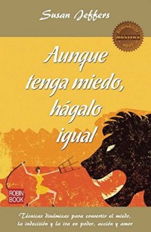 Aunque tenga miedo, hagalo igual : Técnicas dinámicas para convertir el miedo, la indecisión y la ira en poder, acción y amor