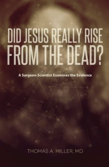 Did Jesus Really Rise from the Dead?: A Surgeon-Scientist Examines the Evidence