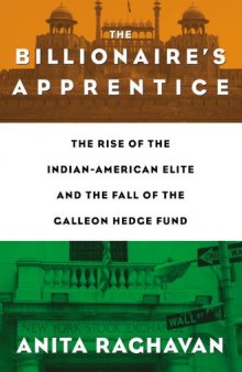 The Billionaire’s Apprentice: The Rise of The Indian-American Elite and The Fall of The Galleon Hedge Fund
