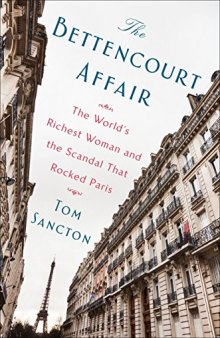 The Bettencourt Affair: The World’s Richest Woman and the Scandal That Rocked Paris