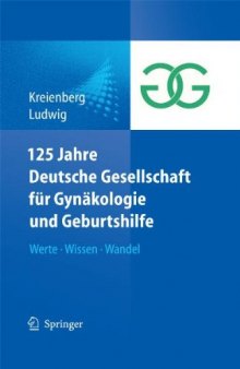 125 Jahre Deutsche Gesellschaft für Gynäkologie und Geburtshilfe : Werte, Wissen, Wandel
