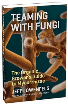 Teaming with Fungi: The Organic Grower’s Guide to Mycorrhizae