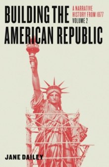 Building the American Republic, Volume 2: A Narrative History from 1877