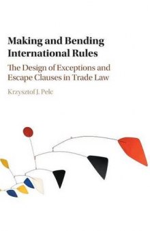 Making and Bending International Rules: The Design of Exceptions and Escape Clauses in Trade Law