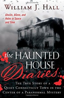 he Haunted House Diaries: The True Story of a Quiet Connecticut Town in the Center of a Paranormal Mystery