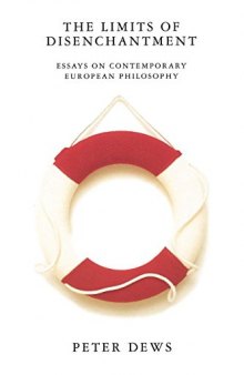 The Limits of Disenchantment: Essays on Contemporary European Philosophy