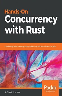 Hands-On Concurrency with Rust: Confidently build memory-safe, parallel, and efficient software in Rust