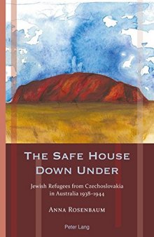 The Safe House Down Under Jewish Refugees from Czechoslovakia in Australia 1938-1944