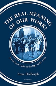 The Real Meaning of Our Work? Jewish Youth Clubs in the UK, 1880-1939