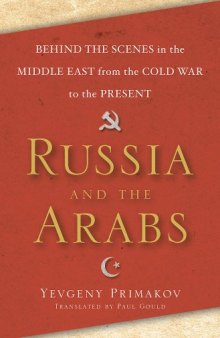 Russia and the Arabs: Behind the Scenes in the Middle East from the Cold War to the Present