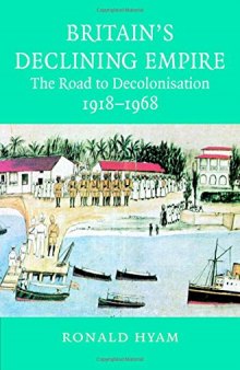 Britain’s Declining Empire: The Road to Decolonisation, 1918–1968