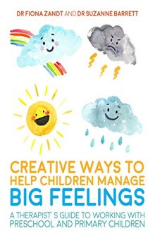 Creative Ways to Help Children Manage BIG Feelings: A Therapist’s Guide to Working with Preschool and Primary Children