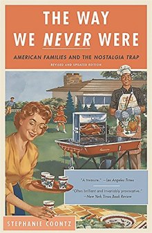 The way we never were : American families and the nostalgia trap