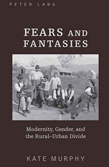 Fears and Fantasies: Modernity, Gender and the Rural-urban Divide