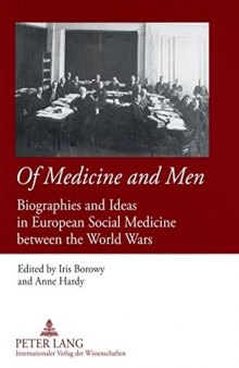 Of Medicine and Men : Biographies and Ideas in European Social Medicine between the World Wars