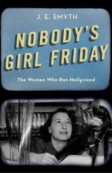 Nobody’s Girl Friday: The Women Who Ran Hollywood