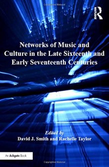 Networks of Music and Culture in the Late Sixteenth and Early Seventeenth Centuries: A Collection of Essays in Celebration of Peter Philips S 450th Anniversary