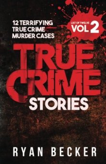 True Crime Stories Volume 2: 12 Terrifying True Crime Murder Cases (List of Twelve)