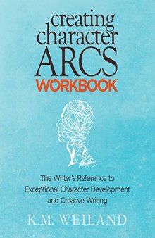 Creating Character Arcs Workbook: The Writer’s Reference to Exceptional Character Development and Creative Writing