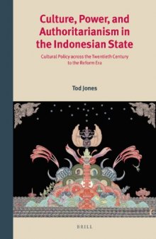 Culture, Power, and Authoritarianism in the Indonesian State: Cultural Policy Across the Twentieth Century to the Reform Era