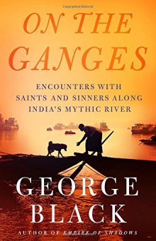 On the Ganges: Encounters with Saints and Sinners Along India’s Mythic River