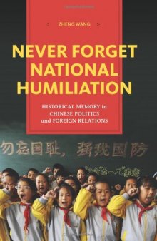 Never Forget National Humiliation: Historical Memory in Chinese Politics and Foreign Relations